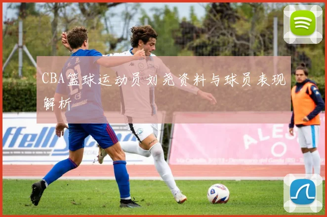 CBA篮球运动员刘尧资料与球员表现解析